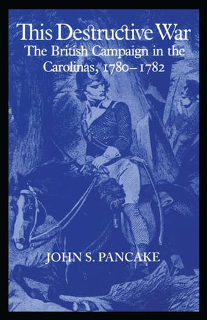 This Destructive War The British Campaign in the Carolinas, 1780-1782