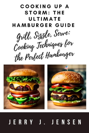 Cooking Up a Storm: The Ultimate Hamburger Guide