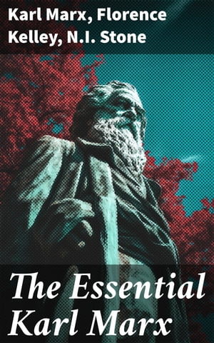 The Essential Karl Marx Capital, Communist Manifesto, Wage Labor and Capital, Critique of the Gotha Program, Wages, Price and Profit, Theses on FeuerbachŻҽҡ[ Karl Marx ]