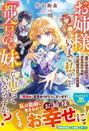 お姉様、いつまで私のこと「都合のいい妹」だと思っているのですか？～虐げられてきた天才付与師は、第二の人生を謳歌する～【電子限定SS付き】