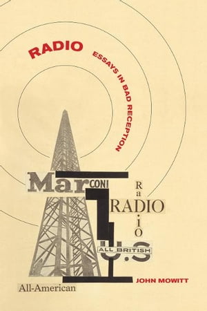 Radio Essays in Bad Reception【電子書籍】[ John Mowitt ]