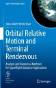 Orbital Relative Motion and Terminal Rendezvous Analytic and Numerical Methods for Spaceflight Guidance Applications【電子書籍】 Jean Albert K chichian