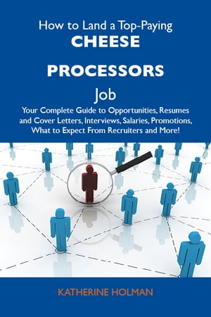 How to Land a Top-Paying Cheese processors Job: Your Complete Guide to Opportunities, Resumes and Cover Letters, Interviews, S..