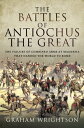 The Battles of Antiochus the Great The Failure of Combined Arms at Magnesia That Handed the World to Rome