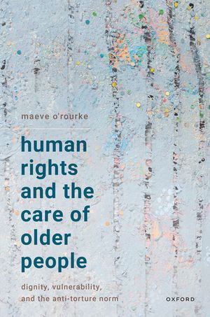 楽天楽天Kobo電子書籍ストアHuman Rights and the Care of Older People Dignity, Vulnerability, and the Anti-Torture Norm【電子書籍】[ Maeve O?Rourke ]