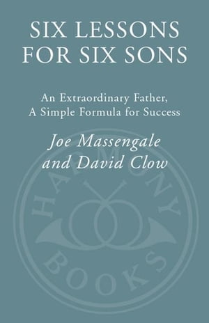 Six Lessons for Six Sons An Extraordinary Father, A Simple Formula for Success【電子書籍】[ Joe Massengale ]