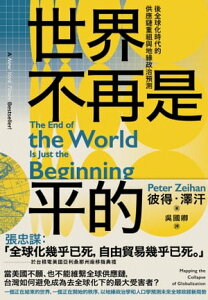 世界不再是平的：後全球化時代的供應鏈重組與地?政治預測 The End of the World Is Just the Beginning: Mapping the Collapse of Globalization【電子書籍】[ 彼得?澤汗 ]