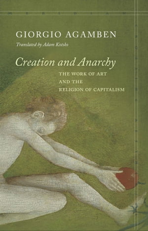 Creation and Anarchy The Work of Art and the Religion of Capitalism