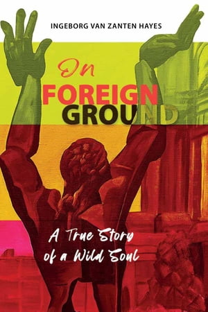 On Foreign Ground A True Story of a Wild SoulŻҽҡ[ Ingeborg van Zanten Hayes ]