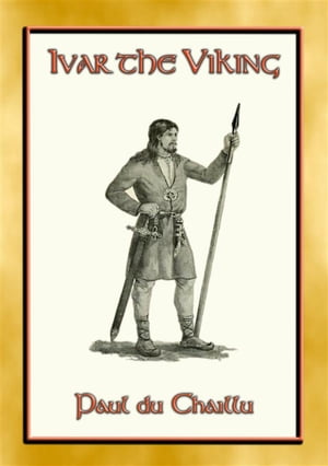 IVAR THE VIKING - A Viking Saga4th C Nordic action and adventure【電子書籍】[ Paul du Chaillu ]