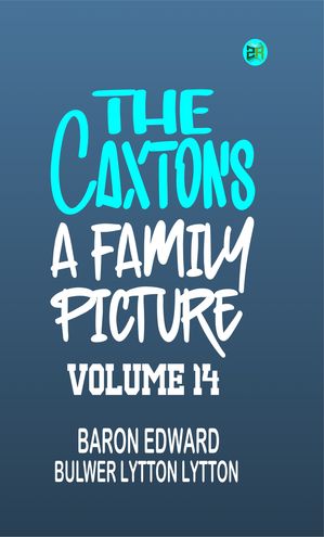 The Caxtons: A Family Picture Volume 14【電子書籍】[ Baron Edward Bulwer Lytton Lytton ]