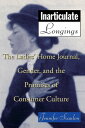Inarticulate Longings The Ladies' Home Journal, Gender and the Promise of Consum...