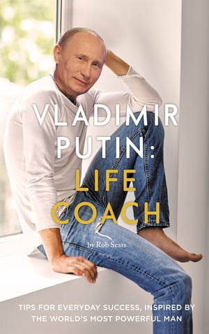 Vladimir Putin: Life Coach【電子書籍】[ Rob Sears ]