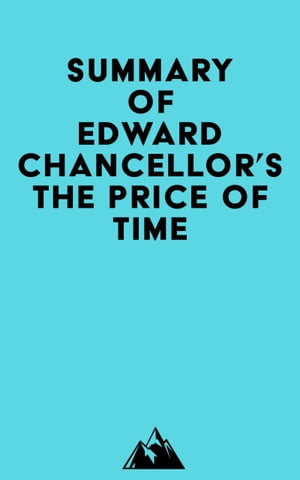 Summary of Edward Chancellor 039 s The Price of Time【電子書籍】 Everest Media