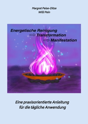 Energetische Reinigung -＞ Transformation -＞ Manifestation Eine praxisorientierte Anleitung f?r die t?gliche Anwendung