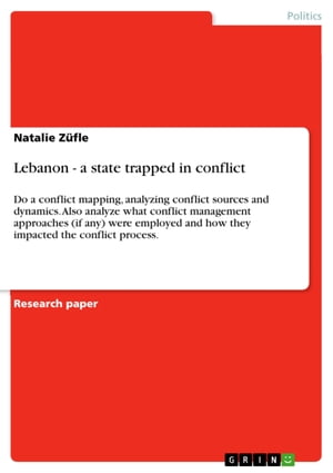 Lebanon - a state trapped in conflict Do a conflict mapping, analyzing conflict sources and dynamics. Also analyze what conflict management approaches (if any) were employed and how they impacted the conflict process.【電子書籍】 Natalie Z fle