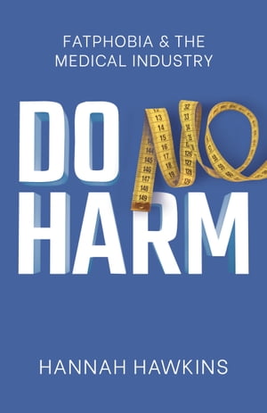 Do No Harm Fatphobia &the Medical IndustryŻҽҡ[ Hannah Hawkins ]