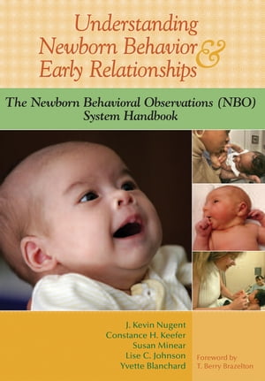 Understanding Newborn Behavior and Early Relationships The Newborn Behavioral Observations (NBO) System Handbook【電子書籍】[ J. Kevin Nugent Ph.D. ]