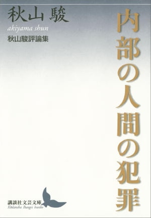 内部の人間の犯罪　秋山駿評論集【電子書籍】[ 秋山駿 ]