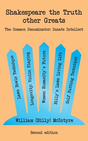 Shakespeare the Truth Other Greats: The Common Denominator: Innate Intellect - Second Edition