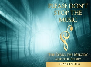 PLEASE DON'T STOP THE MUSIC - THE LYRIC, THE MELODY AND THE STORY