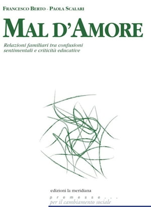 Mal d'amore. Relazioni familiari tra confusioni sentimentali e criticit? educative【電子書籍】[ Francesco Berto ]