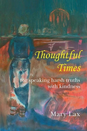 Thoughtful Times For Speaking Harsh Truths with Kindness【電子書籍】 Mary Lax