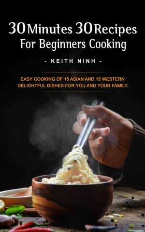 30 Minutes 30 Recipes For Beginners Cooking【電子書籍】[ Keith Ninh ]