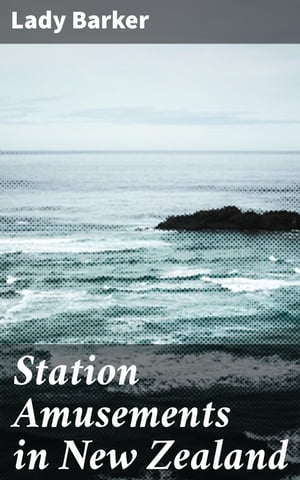 Station Amusements in New Zealand【電子書籍】[ Lady Barker ] 1
