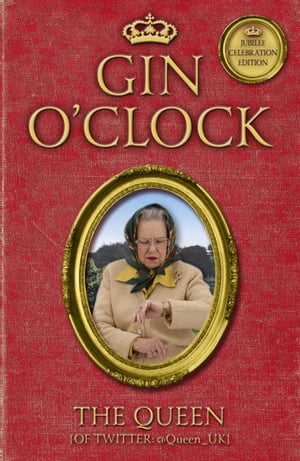 Gin O'Clock Gin O'clock: Secret diaries from Elizabeth Windsor, HRH @Queen_UK [of Twitter]【電子書籍】[ The Queen [Of Twitter] ]