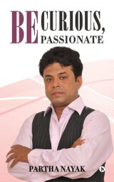 Be Curious, Be Passionate【電子書籍】[ Partha Nayak ]