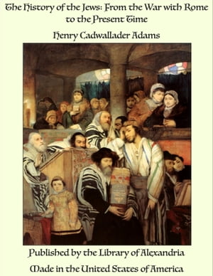 The History of the Jews: From the War with Rome to the Present Time【電子書籍】[ Henry...