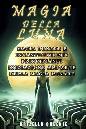 Magia Della Luna Magia lunare e incantesimi lunari per principianti