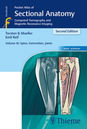 Pocket Atlas of Sectional Anatomy, Volume III: Spine, Extremities, Joints Computed Tomography and Magnetic Resonance Imaging【電子書籍】 Torsten Bert M ller