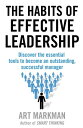 The Habits of Effective Leadership Discover the essential tools to become an outstanding, successful manager【電子書籍】 Art Markman