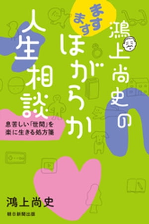 鴻上尚史のますますほがらか人生相談　息苦しい「世間」を楽に生きる処方箋