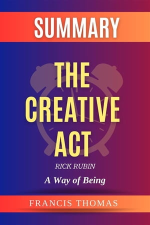 The Creative Act: A Way of Being by Rick Rubin Summary