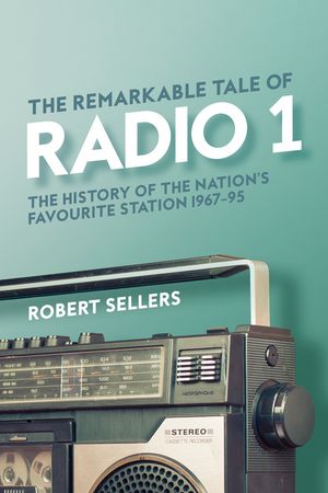 The Remarkable Tale of Radio 1 The History of the Nations Favourite Station, 1967?95Żҽҡ[ Robert Sellers ]