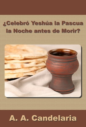 ¿Celebró Yeshúa la Pascua la Noche antes de Morir?