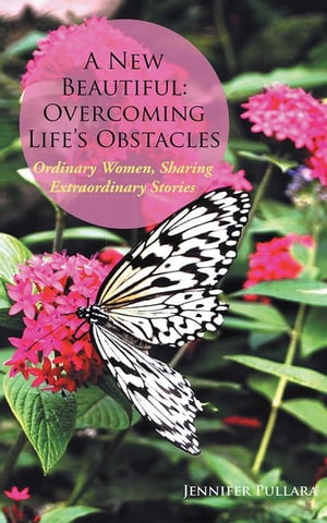 A New Beautiful: Overcoming Life’S Obstacles Ordinary Women, Sharing Extraordinary Stories【電子書籍】[ Jennifer Pullara ]