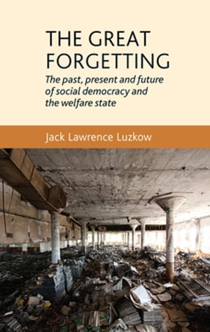 The great forgetting The past, present and future of Social Democracy and the We...