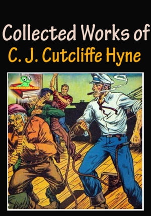 The Collected Works of C. J. Cutcliffe Hyne : 9 Works (The Lost Continent, The Adventures of Captain Kettle, A Master of Fortune, and More!)【電子書籍】[ Charles John Cutcliffe Wright Hyne ]
