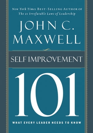 Self-Improvement 101 What Every Leader Needs to Know【電子書籍】[ John C. Maxwell ]