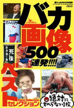 バカ画像500連発！！ ベストセレクション絶対にすべらない一枚ーーー百笑あって一利なし（人物中心）★大人の話題がポポポポ〜ン（ちょいエッチ系）【電子書籍】[ 鉄人社編集部 ]