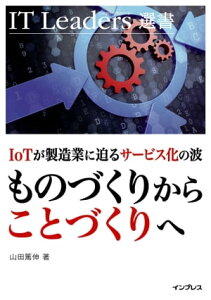 IoT が製造業に迫るサービス化の波 ものづくりからことづくりへ【電子書籍】[ 山田篤伸 ]