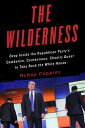 The Wilderness Deep Inside the Republican Party's Combative, Contentious, Chaotic Quest to Take Back the White House【電子書籍..