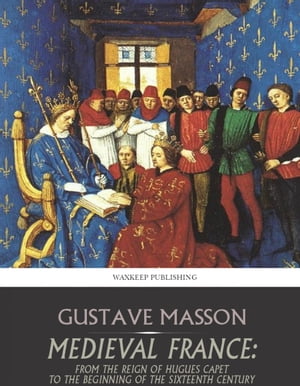 ŷKoboŻҽҥȥ㤨Medieval France From the Reign of Hugues Capet to the Beginning of the Sixteenth CenturyŻҽҡ[ Gustave Masson ]פβǤʤ258ߤˤʤޤ