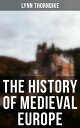 The History of Medieval Europe From the Decline of the Roman Empire to the Beginning of the 16th Century【電子書籍】 Lynn Thorndike