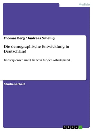 Die demographische Entwicklung in Deutschland Konsequenzen und Chancen f?r den Arbeitsmarkt【電子書籍】[ Thomas Berg ]