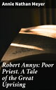 Robert Annys: Poor Priest. A Tale of the Great Uprising【電子書籍】 Annie Nathan Meyer